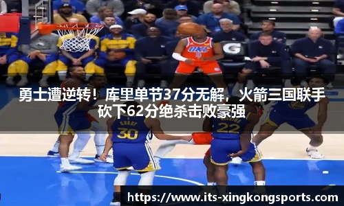 勇士遭逆转！库里单节37分无解，火箭三国联手砍下62分绝杀击败豪强