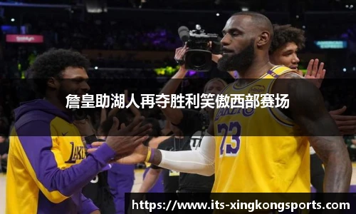 詹皇助湖人再夺胜利笑傲西部赛场