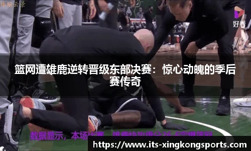 篮网遭雄鹿逆转晋级东部决赛：惊心动魄的季后赛传奇