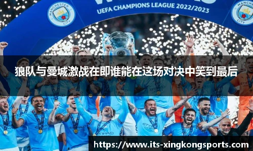 狼队与曼城激战在即谁能在这场对决中笑到最后