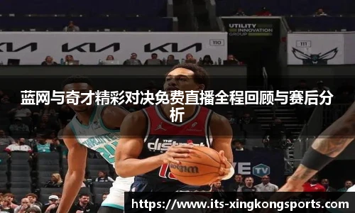 蓝网与奇才精彩对决免费直播全程回顾与赛后分析